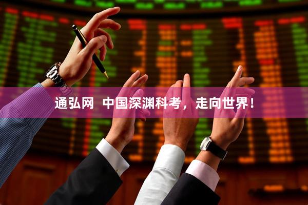 通弘网  中国深渊科考，走向世界！